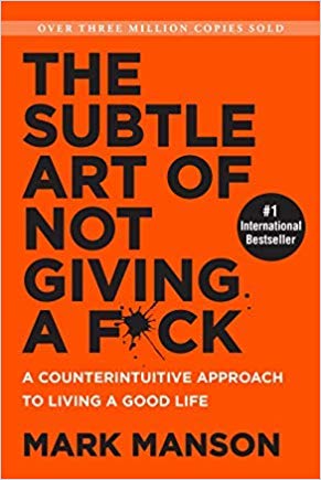The Subtle Art of Not Giving a F*ck: A Counterintuitive Approach to Living a Good Life