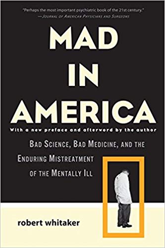 Mad in America: Bad Science, Bad Medicine, and the Enduring Mistreatment of the Mentally Ill