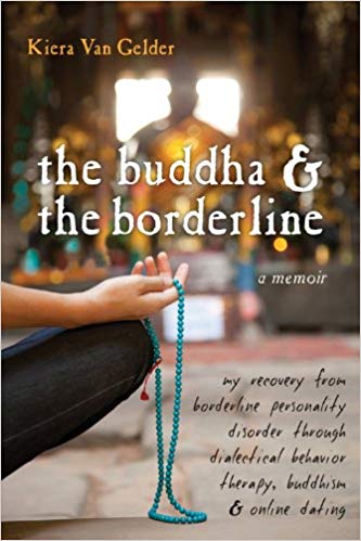 The Buddha and the Borderline: My Recovery from Borderline Personality Disorder through Dialectical Behavior Therapy, Buddhism, and Online Dating