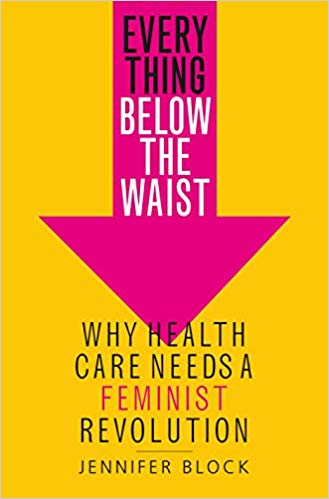 Everything Below the Waist: Why Health Care Needs a Feminist Revolution