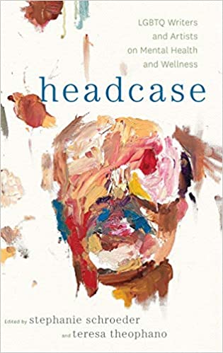 Headcase: LGBTQ Writers and Artists on Mental Health and Wellness