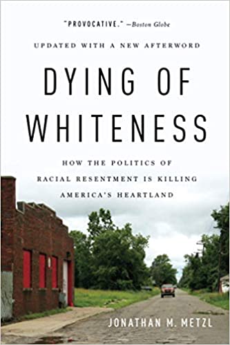 Dying of Whiteness: How the Politics of Racial Resentment is Killing America’s Heartland