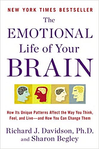 The Emotional Life of Your Brain: How Its Unique Patterns Affect the Way You Think, Feel, and Live -and How You Can Change Them